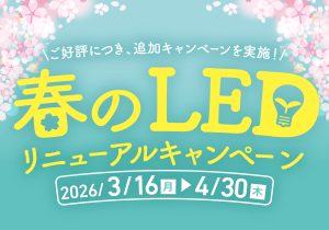 【4/30まで】春のLEDリニューアルキャンペーンのお知らせ